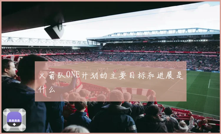 火箭队ONE计划的主要目标和进展是什么
