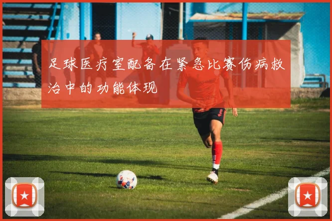 足球医疗室配备在紧急比赛伤病救治中的功能体现
